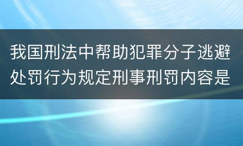 我国刑法中帮助犯罪分子逃避处罚行为规定刑事刑罚内容是多少