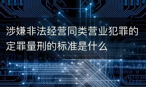 涉嫌非法经营同类营业犯罪的定罪量刑的标准是什么
