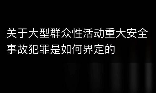 关于大型群众性活动重大安全事故犯罪是如何界定的