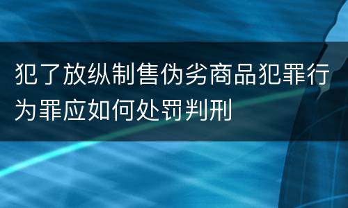 犯了放纵制售伪劣商品犯罪行为罪应如何处罚判刑