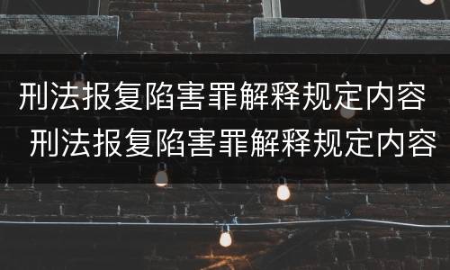 刑法报复陷害罪解释规定内容 刑法报复陷害罪解释规定内容是什么