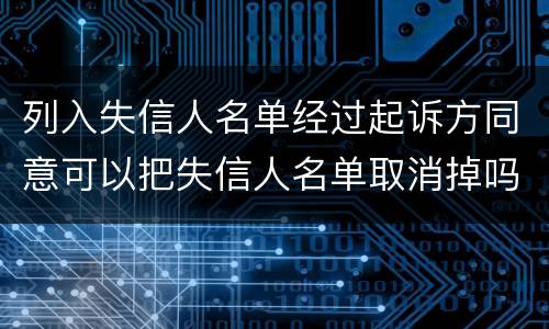 列入失信人名单经过起诉方同意可以把失信人名单取消掉吗