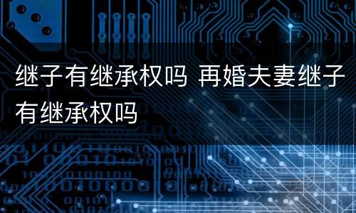 继子有继承权吗 再婚夫妻继子有继承权吗