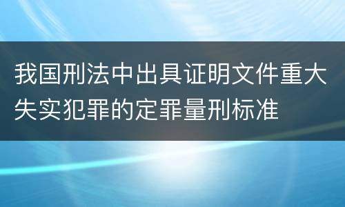 我国刑法中出具证明文件重大失实犯罪的定罪量刑标准