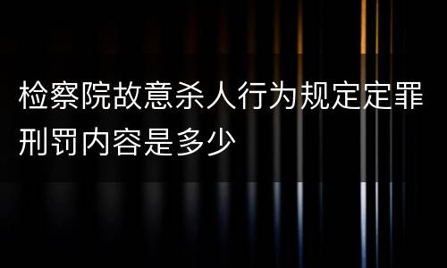 检察院故意杀人行为规定定罪刑罚内容是多少