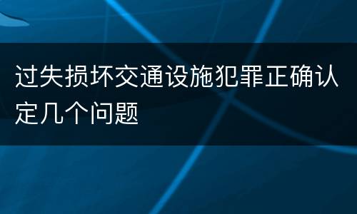 过失损坏交通设施犯罪正确认定几个问题