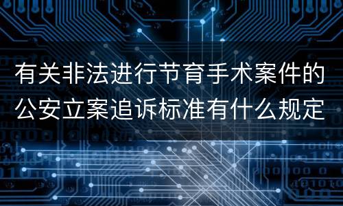 有关非法进行节育手术案件的公安立案追诉标准有什么规定