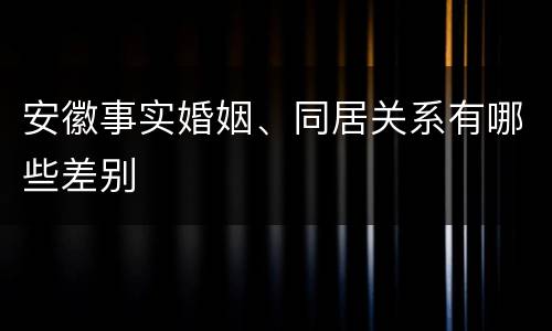 安徽事实婚姻、同居关系有哪些差别