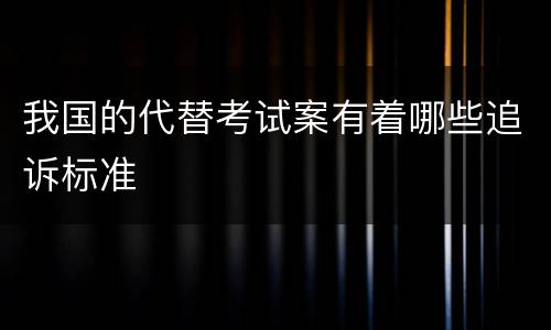 我国的代替考试案有着哪些追诉标准