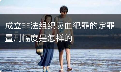 成立非法组织卖血犯罪的定罪量刑幅度是怎样的