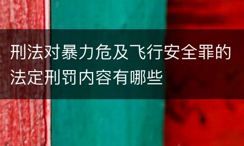 刑法对暴力危及飞行安全罪的法定刑罚内容有哪些