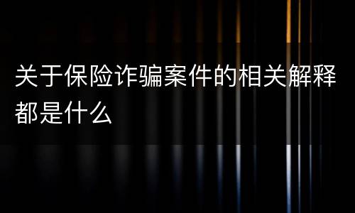 关于保险诈骗案件的相关解释都是什么