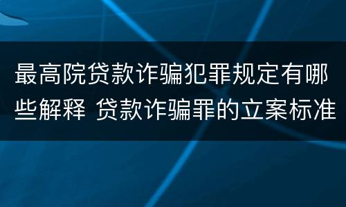最高院贷款诈骗犯罪规定有哪些解释 贷款诈骗罪的立案标准八种