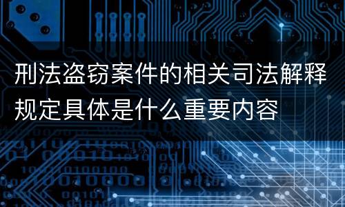 刑法盗窃案件的相关司法解释规定具体是什么重要内容