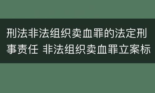 刑法非法组织卖血罪的法定刑事责任 非法组织卖血罪立案标准
