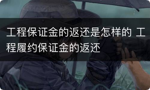 工程保证金的返还是怎样的 工程履约保证金的返还