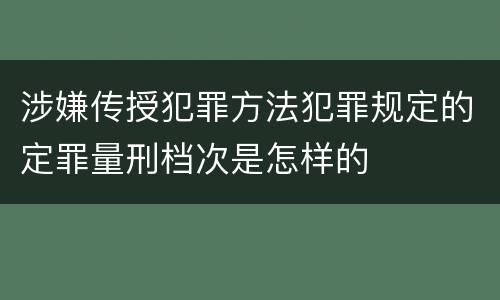 涉嫌传授犯罪方法犯罪规定的定罪量刑档次是怎样的