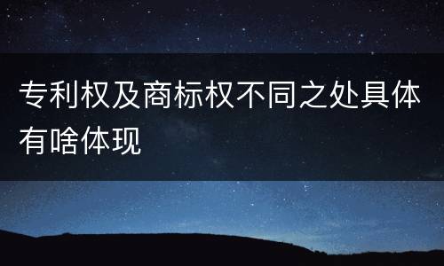 专利权及商标权不同之处具体有啥体现
