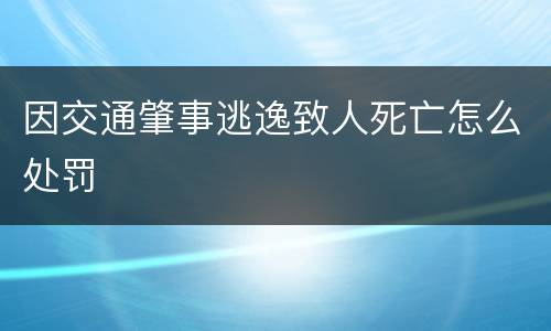 因交通肇事逃逸致人死亡怎么处罚