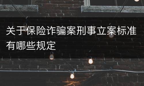关于保险诈骗案刑事立案标准有哪些规定