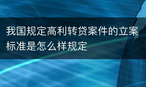我国规定高利转贷案件的立案标准是怎么样规定