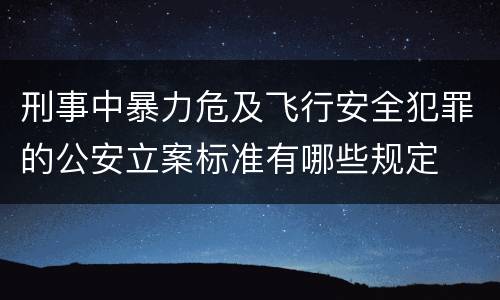 刑事中暴力危及飞行安全犯罪的公安立案标准有哪些规定