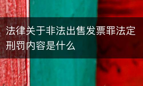 法律关于非法出售发票罪法定刑罚内容是什么
