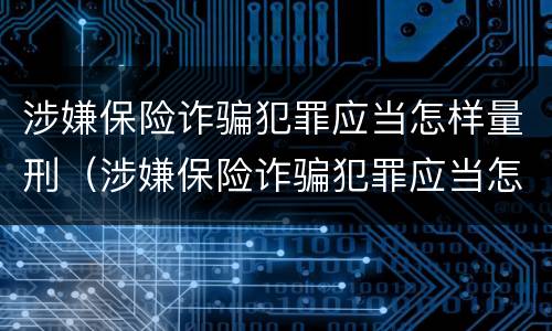 涉嫌保险诈骗犯罪应当怎样量刑（涉嫌保险诈骗犯罪应当怎样量刑呢）