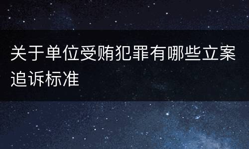 关于单位受贿犯罪有哪些立案追诉标准