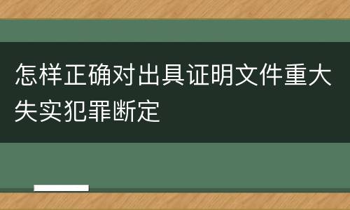怎样正确对出具证明文件重大失实犯罪断定