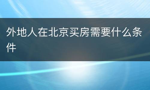 外地人在北京买房需要什么条件