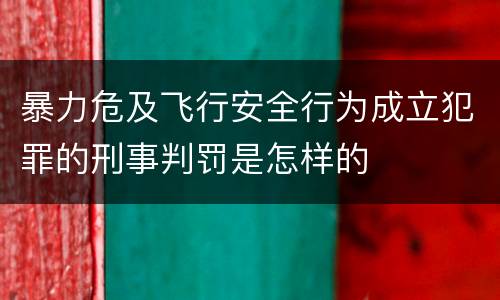 暴力危及飞行安全行为成立犯罪的刑事判罚是怎样的