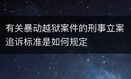 有关暴动越狱案件的刑事立案追诉标准是如何规定