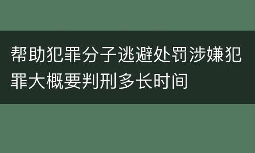 帮助犯罪分子逃避处罚涉嫌犯罪大概要判刑多长时间