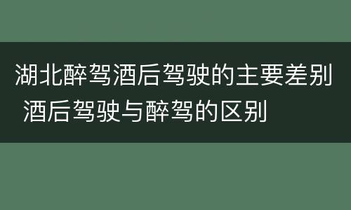湖北醉驾酒后驾驶的主要差别 酒后驾驶与醉驾的区别
