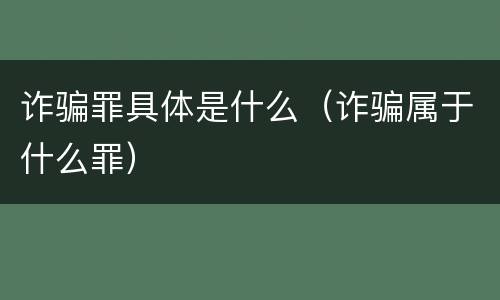 诈骗罪具体是什么（诈骗属于什么罪）