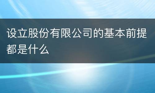 设立股份有限公司的基本前提都是什么