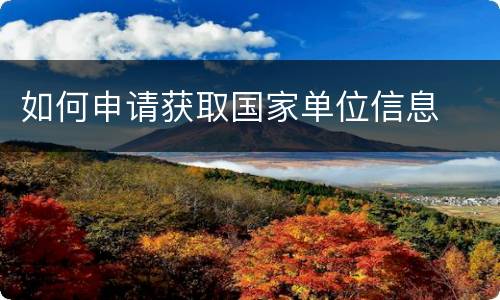 如何申请获取国家单位信息