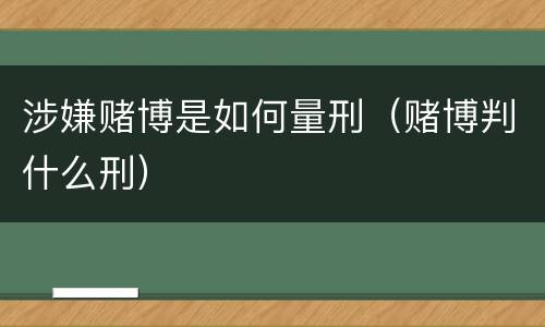 涉嫌赌博是如何量刑（赌博判什么刑）