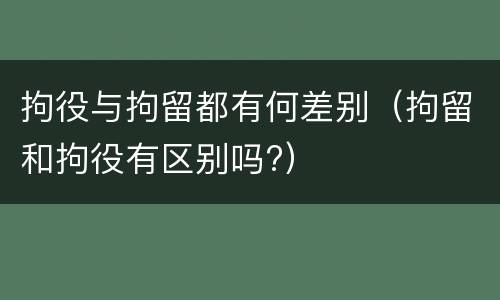拘役与拘留都有何差别（拘留和拘役有区别吗?）