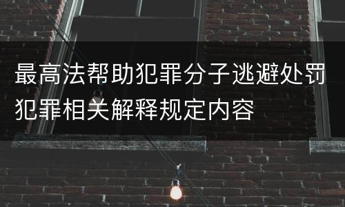 最高法帮助犯罪分子逃避处罚犯罪相关解释规定内容