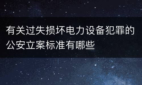 有关过失损坏电力设备犯罪的公安立案标准有哪些
