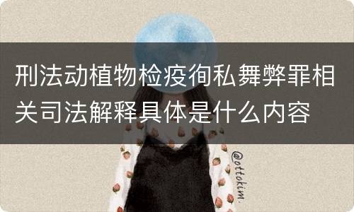 刑法动植物检疫徇私舞弊罪相关司法解释具体是什么内容