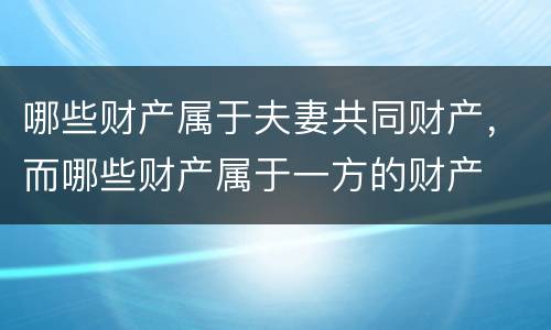 哪些财产属于夫妻共同财产，而哪些财产属于一方的财产