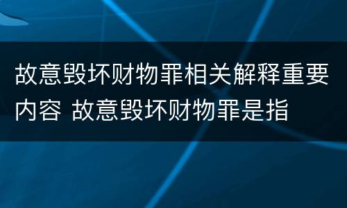 故意毁坏财物罪相关解释重要内容 故意毁坏财物罪是指