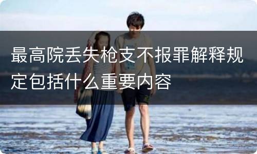 最高院丢失枪支不报罪解释规定包括什么重要内容