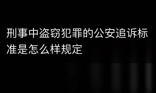 刑事中盗窃犯罪的公安追诉标准是怎么样规定
