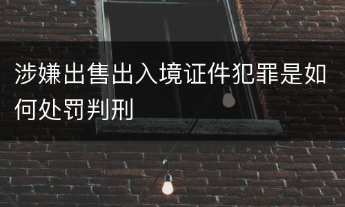 涉嫌出售出入境证件犯罪是如何处罚判刑