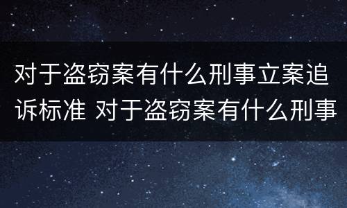 对于盗窃案有什么刑事立案追诉标准 对于盗窃案有什么刑事立案追诉标准吗