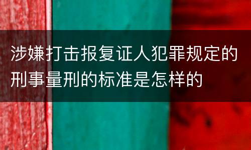 涉嫌打击报复证人犯罪规定的刑事量刑的标准是怎样的